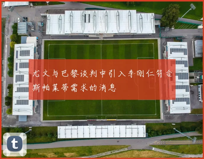 尤文与巴黎谈判中引入李刚仁符合斯帕莱蒂需求的消息