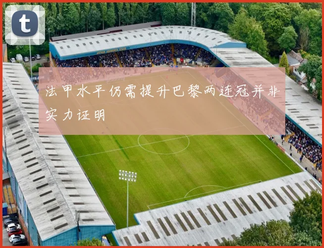 法甲水平仍需提升巴黎两连冠并非实力证明